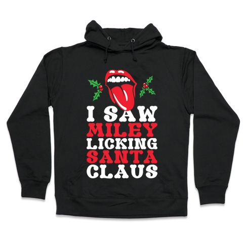 I Saw Miley Licking Santa Hooded Sweatshirt