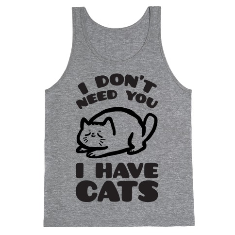 I Don't Need You I Have Cats Tank Top