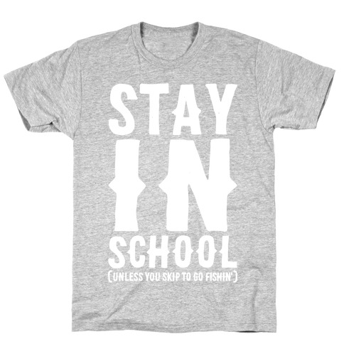 Stay In School Unless You're Fishin' T-Shirt