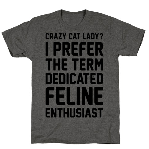 Crazy Cat Lady? I Prefer The Term Dedicated Feline Enthusiast T-Shirt