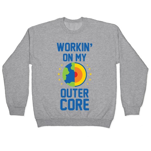 Workin' On My Outer Core Pullover