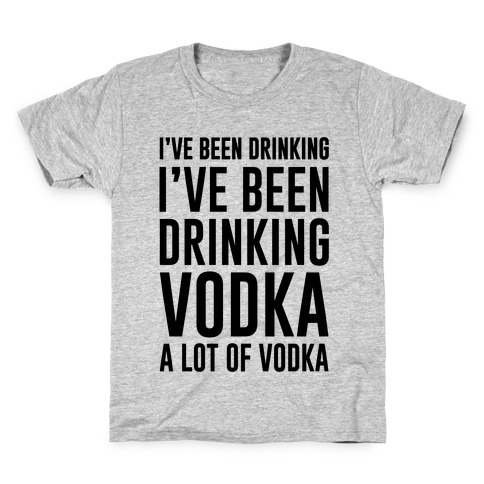 I've Been Drinking I've Been Drinking Kids T-Shirt