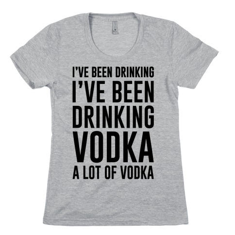 I've Been Drinking I've Been Drinking Womens T-Shirt