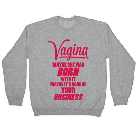 Vagina: Maybe She Was Born With It Pullovers | LookHUMAN
