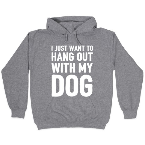 i just want to hang out with my dog sweatshirt