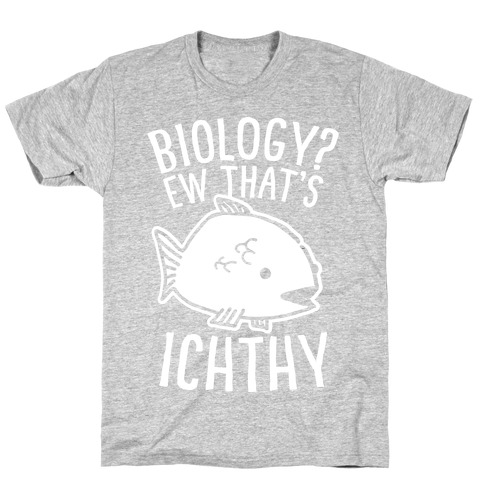Biology? Ew That's Ichthy T-Shirt