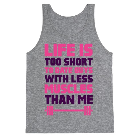 Life Is Too Short To Date Guys With Less Muscles Than Me Tank Tops ...