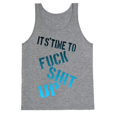 It's Time to F*** Shit Up! Tank Top
