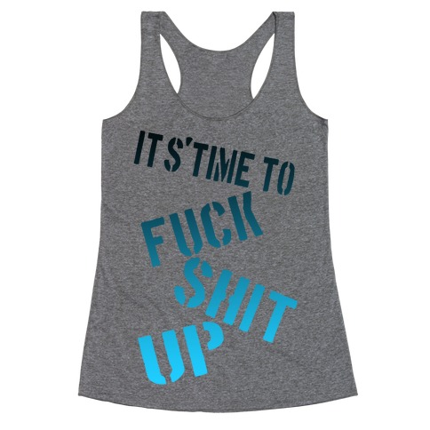 It's Time to F*** Shit Up! Racerback Tank Top