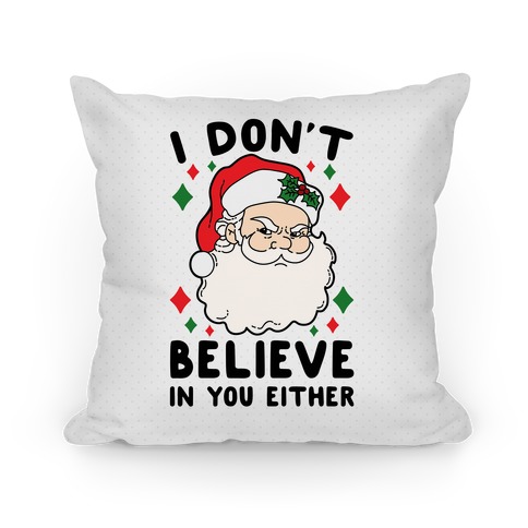 I Don't Believe In You Either (Santa) Pillow