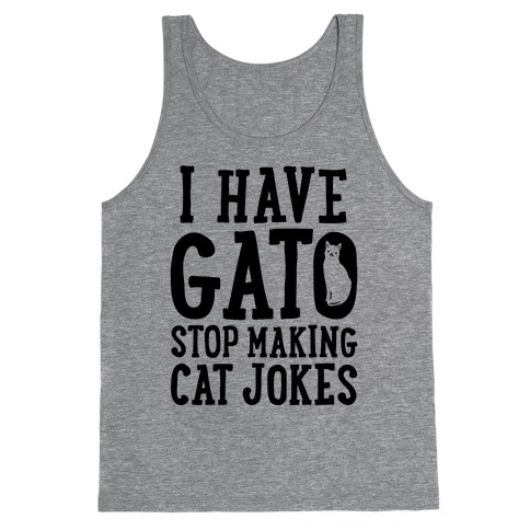 I Have Gato Stop Making Cat Jokes Tank Top