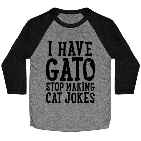 I Have Gato Stop Making Cat Jokes Baseball Tee