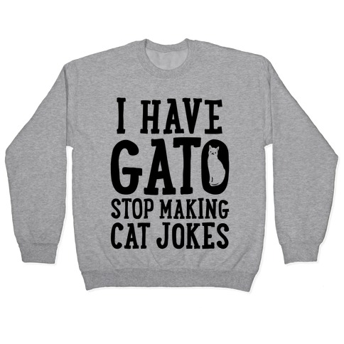 I Have Gato Stop Making Cat Jokes Pullover