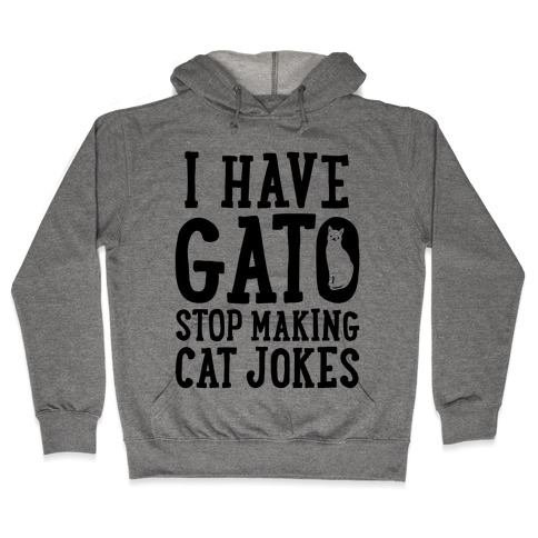 I Have Gato Stop Making Cat Jokes Hooded Sweatshirt