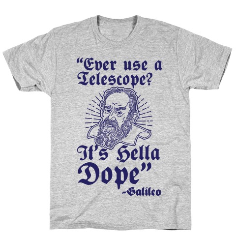 "Ever Use a Telescope? It's Hella Dope" - Galileo T-Shirt