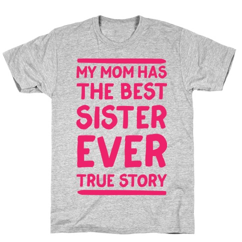 My Mom Has The Best Sister Ever True Story T-Shirt