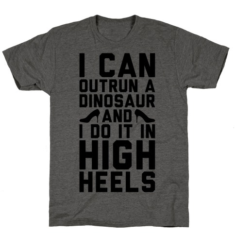 I Can Outrun A Dinosaur and I Do It In High Heels T-Shirt