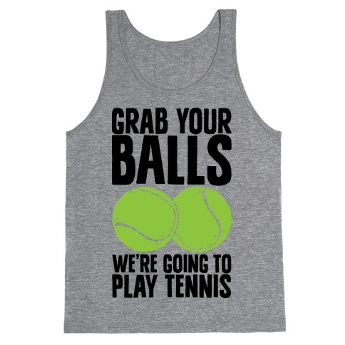 Grab Your Balls We're Going to Play Tennis Tank Top