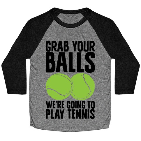 Grab Your Balls We're Going to Play Tennis Baseball Tee