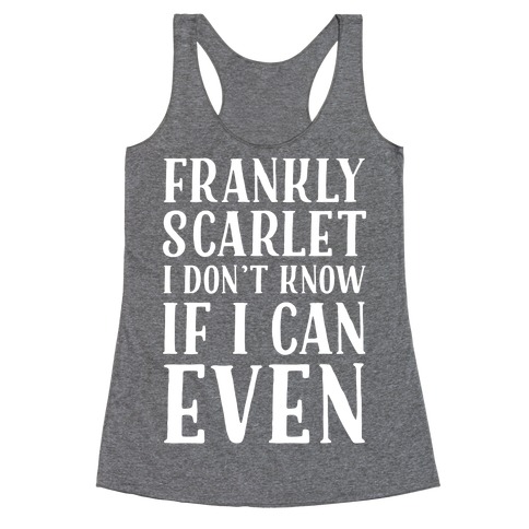 Frankly Scarlet I Don't Know If I Can Even Racerback Tank Top
