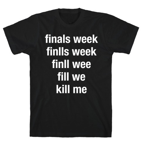 Finals Week Kill Me T-Shirt