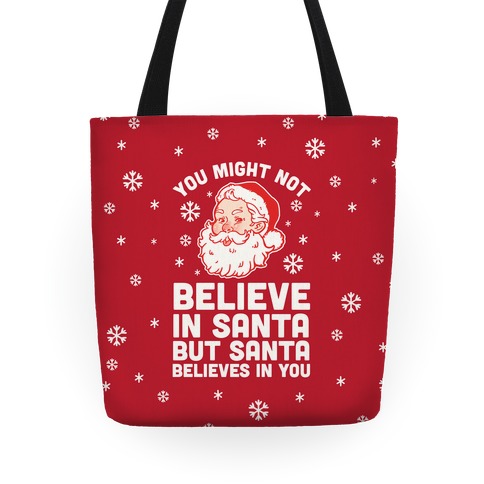 You Might Not Believe In Santa But Santa Believes In You Tote