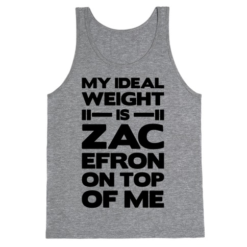 My Ideal Weight Is Zac Efron On Top of Me Tank Top