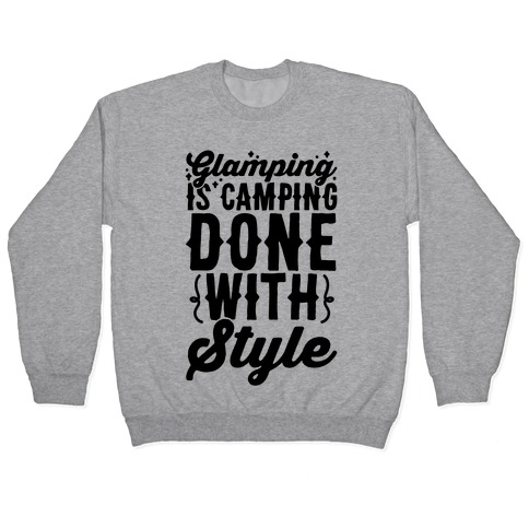 Glamping Is Camping Done With Style Pullover