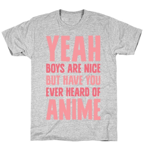 Yeah Boys Are Nice But Have You Ever Heard Of Anime T-Shirt