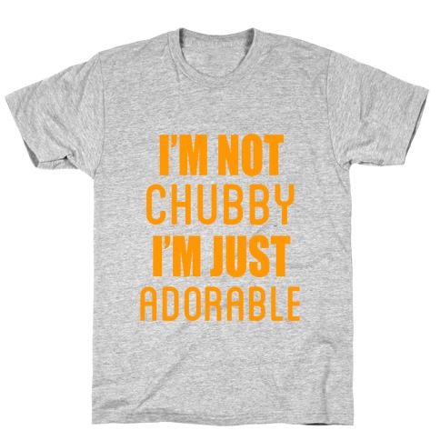 I'm Not Chubby I'm Just Adorable T-Shirt