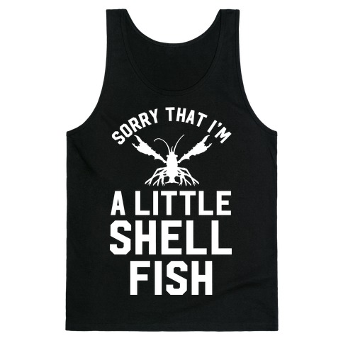 Sorry That I'm a Little Shellfish Tank Top