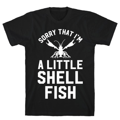 Sorry That I'm a Little Shellfish T-Shirt