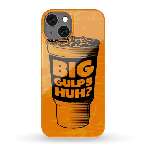 Big Gulps Huh? Phone Case