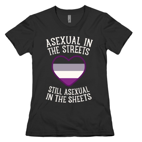Asexual In The Streets, Still Asexual In The Sheets Womens T-Shirt