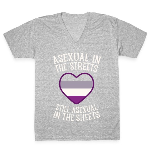 Asexual In The Streets, Still Asexual In The Sheets V-Neck Tee Shirt