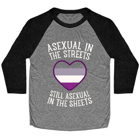 Asexual In The Streets, Still Asexual In The Sheets Baseball Tee