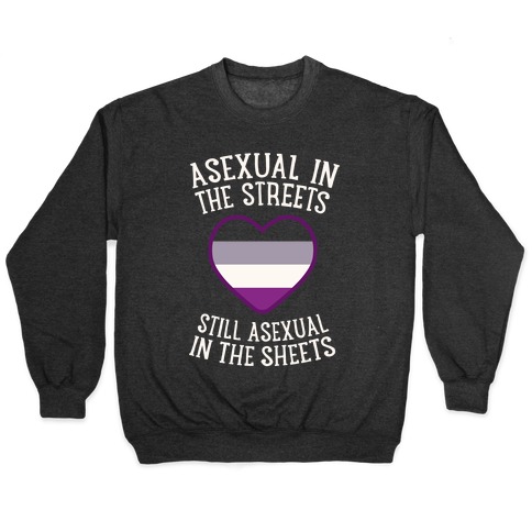 Asexual In The Streets, Still Asexual In The Sheets Pullover