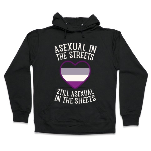 Asexual In The Streets, Still Asexual In The Sheets Hooded Sweatshirt