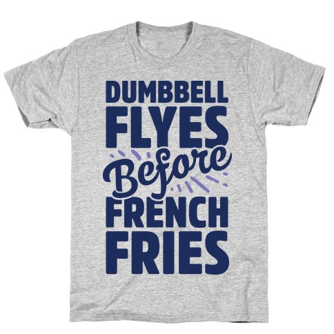 Dumbbell Flyes Before French Fries T-Shirt