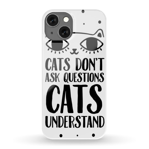 Cats Don't Ask Questions Cats Understand Phone Case