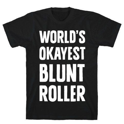 World's Okayest Blunt Roller T-Shirt