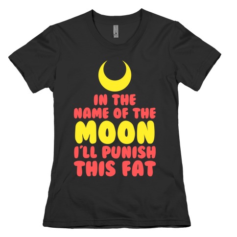 In The Name of The Moon I Will Punish This Fat Womens T-Shirt