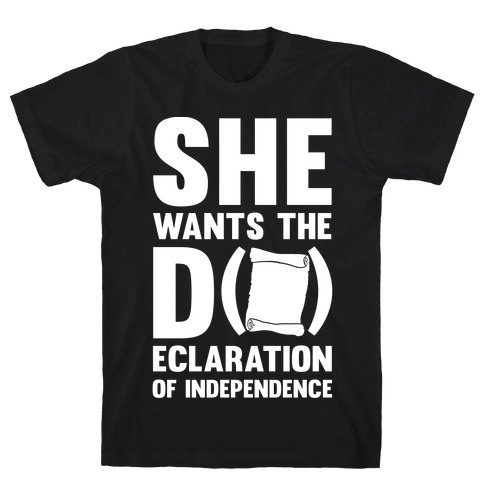 She Wants The D (ecloration Of Independence) T-Shirt