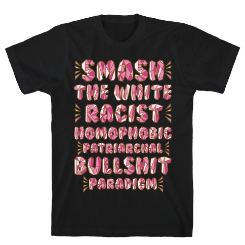 Smash The White Racist Homophobic Patriarchal Bullshit Paradigm T-Shirt
