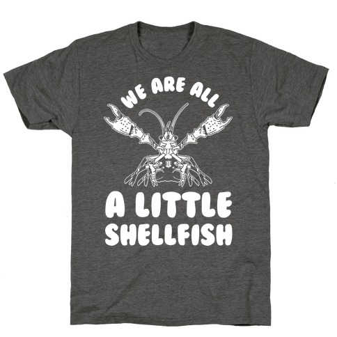 We Are All a Little Shellfish T-Shirt