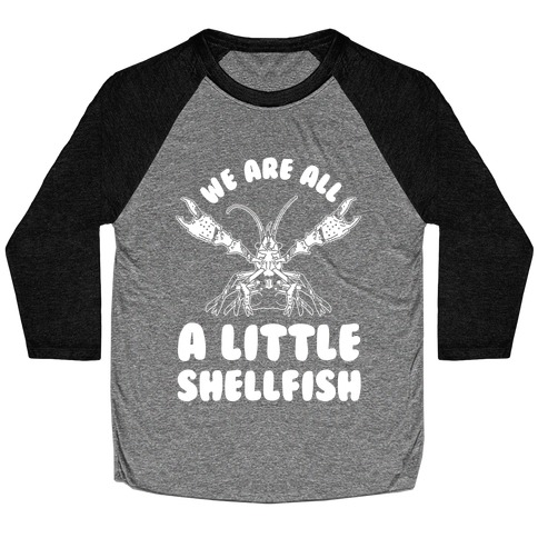 We Are All a Little Shellfish Baseball Tee