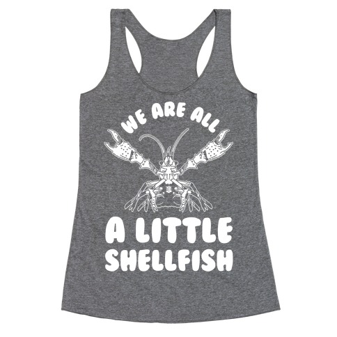 We Are All a Little Shellfish Racerback Tank Top
