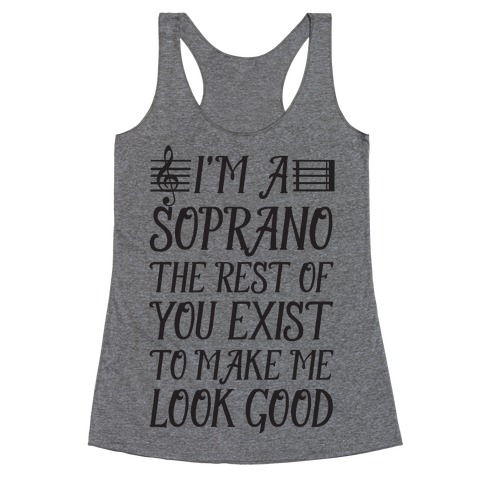 I'm a Soprano the Rest of You Exist to Make Me Look Good Racerback Tank Top