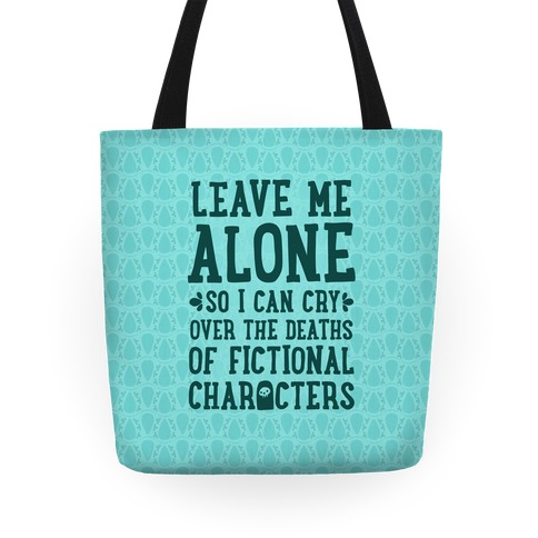 Leave Me Alone To Cry Over The Deaths of Fictional Characters Tote