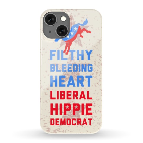 Filthy Bleeding Heart Liberal Hippie Democrat Phone Case